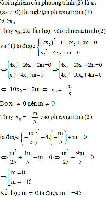 Cho hai phương trình x^2 − 13x + 2m = 0 (1) và x^2 − 4x + m = 0 (2). Xác định m để một nghiệm phương trình (1) (ảnh 1)