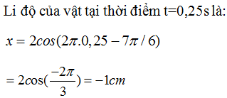 Một vật dao động điều hòa có phương trình x = 2cos(2pi.t - 7pi/6)cm. Li độ của vật tại thời điểm t = 0,25 (s) là: (ảnh 1)