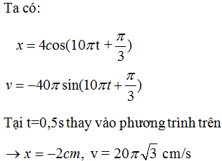 Vật dao động điều hòa với phương trình x = 4cos(10pi.t + pi/3) cm. Vào lúc t = 0,5s thì vật có li độ và vận tốc là: (ảnh 1)