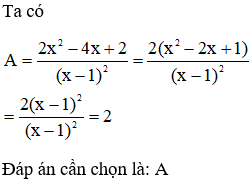 Cho A =2x^2 -4x+2/(x-1)^2  . Khi đó  A. A = 2	B. A = 3 C. A lớn hơn 4 D. A=1 (ảnh 1)