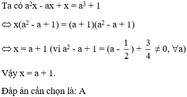 Tìm x biết a^2 x - ax + x = a^3 + 1?  A. x = a + 1	B. x = 1 - a (ảnh 1)
