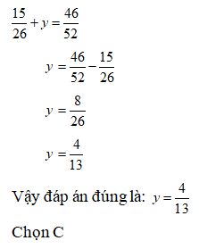 Lựa chọn đáp án đúng nhất: Tìm y biết: 15/26 + y = 46/52  A. x= 2/ 12  B. x= 3/ 12  C. x= 4/ 12 (ảnh 1)