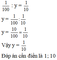 Điền đáp án đúng vào ô trống Tìm y biết: 1/100 : y = 1/10 (y là phân số tối giản),  (ảnh 1)