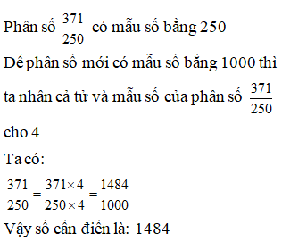 Điền đáp án đúng vào ô trống: Viết phân số sau thành phân số thập phân 371/ 250 (ảnh 1)