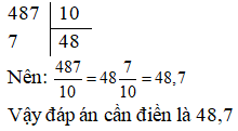 Điền đáp án đúng vào ô trống: Chuyển phân số thập phân sau thành số thập phân  487/ 10 (ảnh 1)