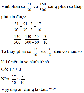 Lựa chọn đáp án đúng nhất: Viết thành phân số thập phân rồi so sánh 51/ 30 và 150/ 300 (ảnh 1)