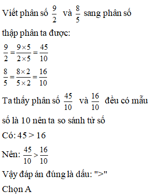 Lựa chọn đáp án đúng nhất Viết thành phân số thập phân rồi so sánh 9/ 2 và 8/ 5 (ảnh 1)