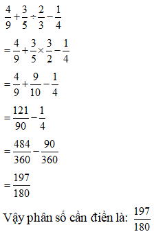 Điền đáp án đúng vào ô trống: Điền kết quả rút gọn của phép tính sau 4/ 9+ 3/ 5: 2/ 3- 1/ 4 (ảnh 1)