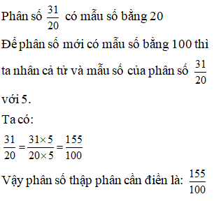 Điền đáp án đúng vào ô trống: Chuyển phân số sau thành phân số thập phân 31/ 20 (ảnh 1)