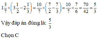 Lựa chọn đáp án đúng nhất: 1 3/7 x (3 1/2 - 2 1/3) = ?  a. 1  B.  2  C. 5/ 3  D. 15/ 8  (ảnh 1)