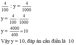 Điền đáp án đúng vào ô trống Tìm y biết: 4/100 : y = 4/1000 (y là phân số tối giản (ảnh 1)