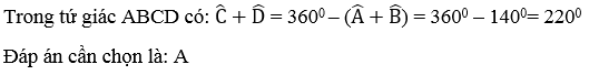 Cho tứ giác ABCD, trong đó góc A + góc B= 140độ . Tổng góc C+ góc D (ảnh 2)