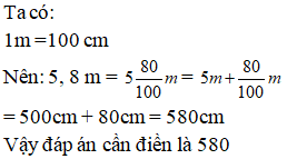  Viết số thích hợp vào ô trống sau: 5,8 m = … cm (ảnh 1)