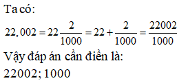Điền đáp án đúng vào ô trống Số thập phân 22,002 viết thành phân số thập phân được (ảnh 1)