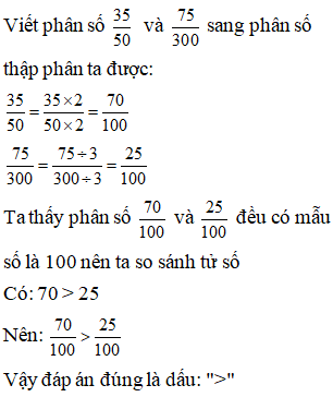 Lựa chọn đáp án đúng nhất: Viết thành phân số thập phân rồi so sánh 35/ 50 vfa 75/ 300 (ảnh 1)