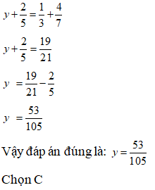 Lựa chọn đáp án đúng nhất: Tìm y biết: y + 2/5 = 1/3 + 4/7  A. y= 51/ 105  B. 52 / 105 (ảnh 1)