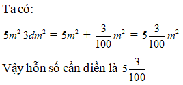 Điền đáp án đúng vào ô trống: Viết các số đo sau dưới dạng hỗn số 5m^2 3dm^2= ..m^2 (ảnh 1)