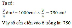 Điền đáp án đúng vào ô trống: 3/4 dm^ 3 =  … cm^ 3 (ảnh 1)