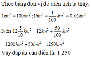 Điền đáp án đúng vào ô trống: Viết số thích hợp vào ô trống sau 12 5/ 10 km^2=... hm^2 (ảnh 1)