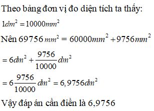 Điền đáp án đúng vào ô trống:  Viết số thập phân (gọn nhất) thích hợp vào ô trống sau:  69756 mm^2 = … dm^2 (ảnh 1)