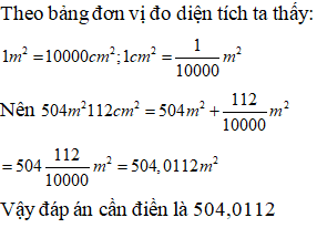   Viết số thập phân (gọn nhất) thích hợp vào ô trống sau:  504m^2 112cm^2 = …m^2 (ảnh 1)