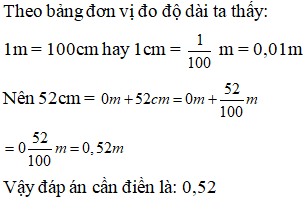 Điền đáp án đúng vào ô trống:  Viết số đo độ dài sau thành số thập phân (gọn nhất): 52cm = … m (ảnh 1)