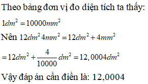 Viết số đo diện tích sau dưới dạng số thập phân (gọn nhất). 12 dm^2 4 mm^2 =... dm^2 (ảnh 1)