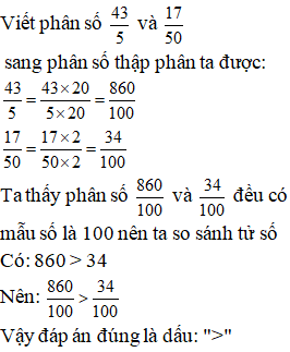 Lựa chọn đáp án đúng nhất:  Viết thành phân số thập phân rồi so sánh 43/ 5 và 17/ 50 (ảnh 1)