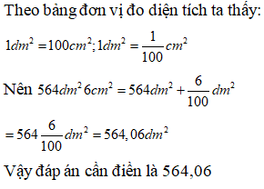  Viết số thập phân (gọn nhất) thích hợp vào ô trống sau:  564dm^2 6cm^2= … dm^2 (ảnh 1)
