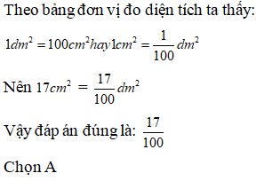 Lựa chọn đáp án đúng nhất: Viết số đo diện tích sau dưới dạng phân số thập phân:17 cm^2=.. dm^2 (ảnh 1)