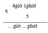 Điền đáp án đúng vào chỗ chấm: 4giờ 1phút x 5=... giờ... phút (ảnh 1)