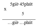 Điền đáp án đúng vào chỗ chấm: 5giờ 45phút x 5=... giờ ... phút (ảnh 1)