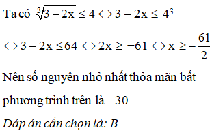 Tìm số nguyên nhỏ nhất thỏa mãn bất phương trình căn bậc ba(3-2x) bé hơn bằng 4 (ảnh 1)