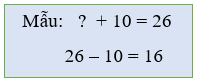 Tìm số hạng (theo mẫu): Mẫu: dấu hỏi + 10 = 26 26 – 10 = 16 (ảnh 1)