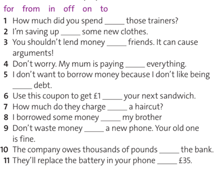 Complete the sentences with the preposition below. You need to use some prepositions more than once. (Hoàn thành các câu với giới từ bên dưới. Bạn cần sử dụng một số giới từ nhiều hơn một lần) (ảnh 1)