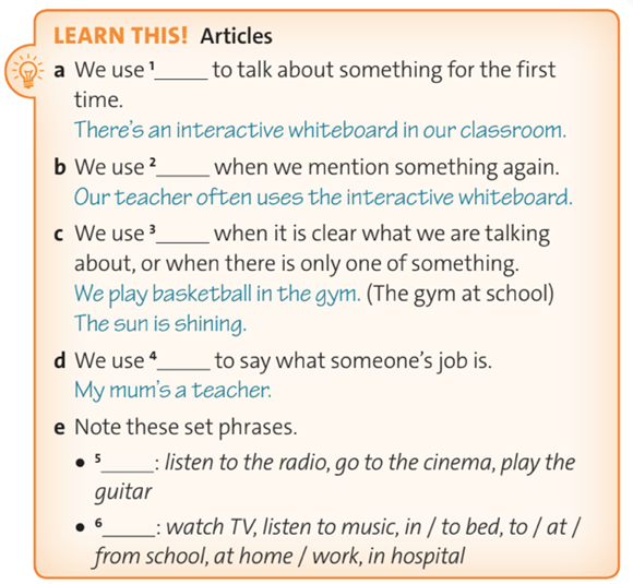 Read the Learn this! box. Complete the rules with a/an, the, or no articles (-). (Đọc bảng Learn this Hoàn thành các quy tắc với mạo từ a/an, the hoặc không có mạo từ) (ảnh 1)