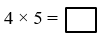  Số thích hợp cần điền vào ô trống là:4 × 5 =           (ảnh 1)