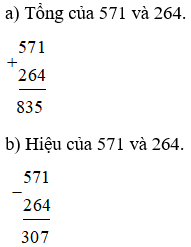 Đặt tính rồi tính: a) Tổng của 571 và 264. b) Hiệu của 571 và 264. (ảnh 1)