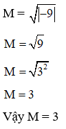 Tìm giá trị của biểu thức: M = căn bậc hai (giá trị tuyệt đối - 9) (ảnh 1)