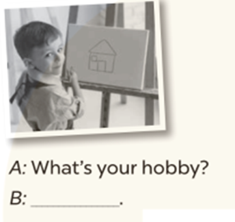 Look and write (Nhìn và viết) A: What's your hobby? (ảnh 1)