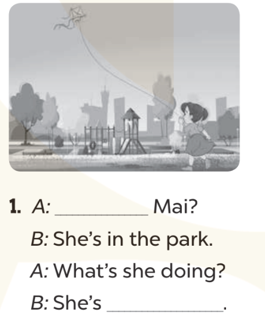 Look and write (Nhìn và viết) A: _ Mai? B: She's in the park  (ảnh 1)