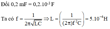 Một tụ điện C = 0,2 mF. Để mạch có tần số dao động  (ảnh 1)