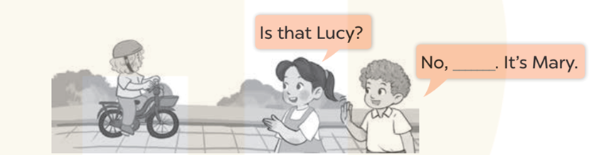 Ask and answer (Hỏi và trả lời) Is that Lucy? No, _. It's Mai. (ảnh 1)