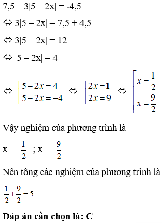 Tổng các nghiệm của phương trình 7,5 – 3 trị tuyệt đối của 5 – 2x = -4,5 là (ảnh 1)