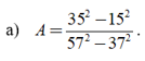Tính giá trị của các biểu thức sau: a) A=(35^2 - 15^2)/(57^2 - 37^2) (ảnh 1)