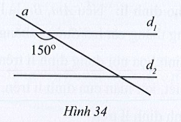 Quan sát Hình 34, biết d1 // d2 và góc tù tạo bởi đường thẳng a và đường thẳng d1 bằng 150°. Tính góc nhọn tạo bởi đường thẳng a và đường thẳng d2. (ảnh 1)