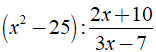 Kết quả của phép tính (x^2 -25) : 2x +10/ 3x-7 (ảnh 1)