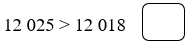 Đúng ghi Đ, sai ghi S vào ô trống: 12025 > 12018 (ảnh 1)