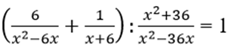 chứng minh rằng: (6/x^2-6x + 1/x+6): x^2+ 36/x^2-36x =1 (ảnh 1)