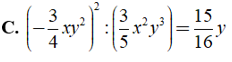 Kết quả nào sau đây đúng? A. (10xy^2):(2xy)=5xy B.(-3/5x^4*y^5*z)=18/25x*y^3 (ảnh 7)